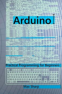 Arduino: Practical Programming for Beginners Paperback Createspace Independent Publishing Platform