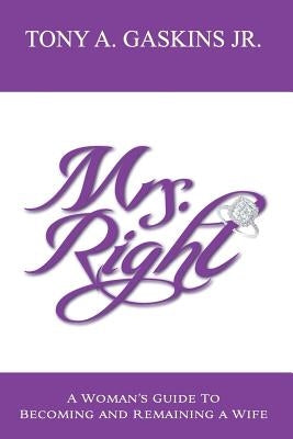 Mrs. Right: A woman's guide to becoming and remaining a wife Paperback Soul Writers