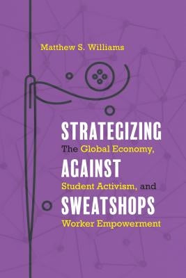 Strategizing Against Sweatshops: The Global Economy, Student Activism, and Worker Empowerment Paperback Temple University Press