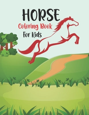 Horse Coloring Book for Kids: Cute and Fun Horse Coloring Book For Girls and Boys, Coloring and Activity Book for Kids Ages 3-8 with Beautiful Horse Paperback Independently Published