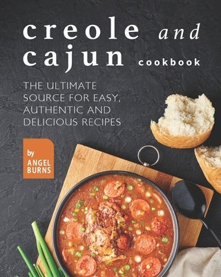Creole and Cajun Cookbook: The Ultimate Source for Easy, Authentic and Delicious Recipes Paperback Independently Published
