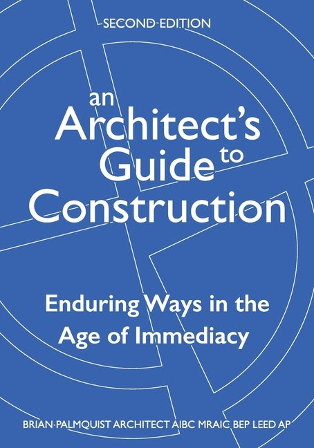 An Architect's Guide to Construction-Second Edition: Enduring Ways in the Age of Immediacy Paperback Quality-By-Design Software Ltd