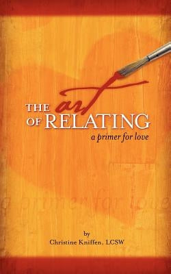 The Art of Relating: A Primer for Love Paperback Christine Kniffen, Lcsw