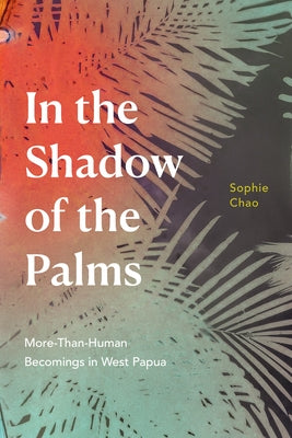 In the Shadow of the Palms: More-Than-Human Becomings in West Papua Paperback Duke University Press