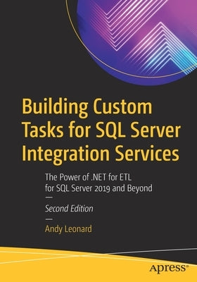 Building Custom Tasks for SQL Server Integration Services: The Power of .Net for Etl for SQL Server 2019 and Beyond Paperback Apress