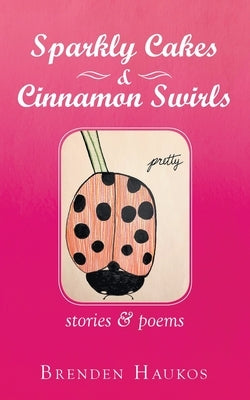 Sparkly Cakes & Cinnamon Swirls: Stories & Poems Paperback Balboa Press