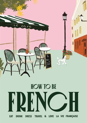 How to Be French: Eat Drink Dress Travel Love by Marsh, Janine