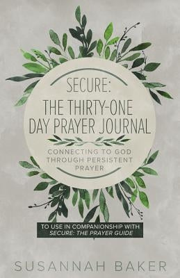 Secure: The Thirty-One Day Prayer Journal Connecting to God Through Persistent Prayer Paperback Lucid Books