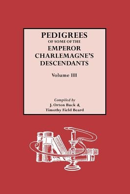 Pedigrees of Emperor Charlemagne's Descendants, Vol. III Paperback Genealogical Publishing Company