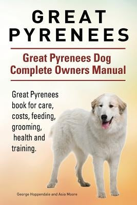 Great Pyrenees. Great Pyrenees Dog Complete Owners Manual. Great Pyrenees book for care, costs, feeding, grooming, health and training. Paperback Imb Publishing Great Pyrenees