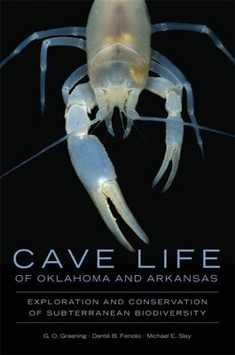 Cave Life of Oklahoma and Arkansas, Volume 10: Exploration and Conservation of Subterranean Biodiversity Paperback University of Oklahoma Press