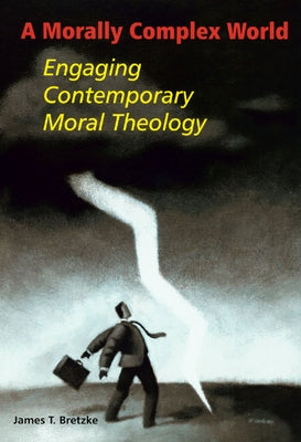 A Morally Complex World: Engaging Contemporary Moral Theology Paperback Liturgical Press