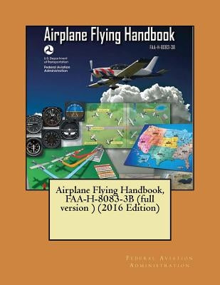 Airplane Flying Handbook, FAA-H-8083-3B (full version ) (2016 Edition)( NOT in COLOR ) Paperback Createspace Independent Publishing Platform