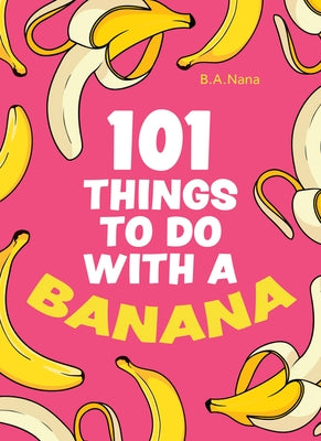 101 Things to Do with a Banana by Nana, B. a.