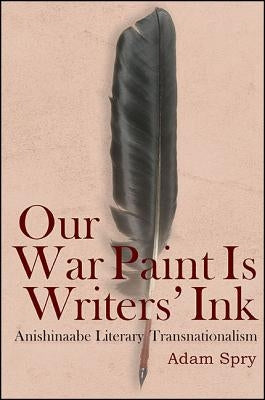 Our War Paint Is Writers' Ink: Anishinaabe Literary Transnationalism Paperback State University of New York Press