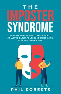 The Imposter Syndrome: How to Stop Feeling like a Fraud at Work, Build Your Confidence and Stop the Inner Critic Paperback Independently Published