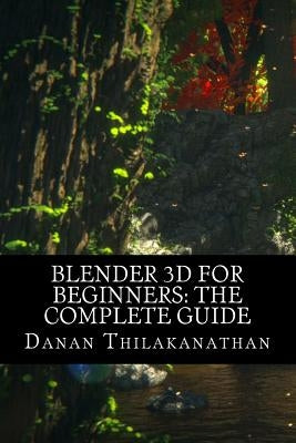 Blender 3D For Beginners: The Complete Guide: The Complete Beginner's Guide to Getting Started with Navigating, Modeling, Animating, Texturing, Paperback Createspace Independent Publishing Platform