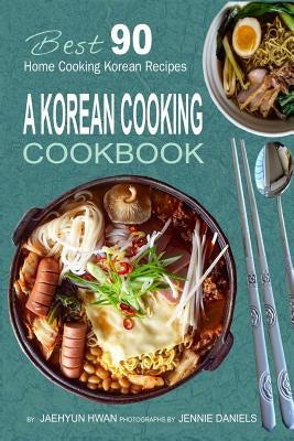 A Korean Cooking Cookbook: Best 90 Home Cooking Korean Recipes Paperback Createspace Independent Publishing Platform