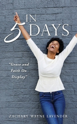 In 5 Days: Grace and Faith On Display Paperback Xulon Press