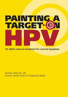 Painting a Target on HPV: Dr. Nick's Natural Treatment for Cervical Dysplasia Paperback Createspace Independent Publishing Platform