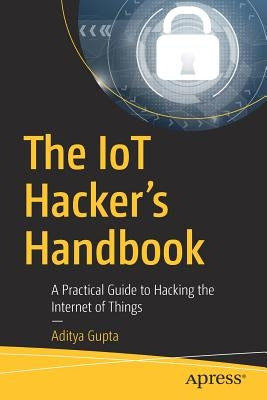 The Iot Hacker's Handbook: A Practical Guide to Hacking the Internet of Things Paperback Apress