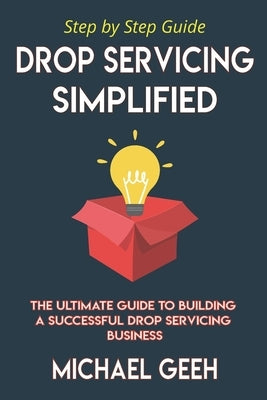 Drop Servicing Simplified: The Ultimate Guide to Building a Successful Drop Servicing Business Paperback Independently Published