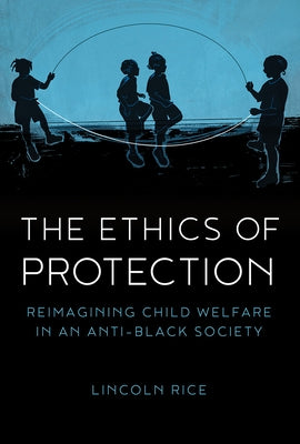 The Ethics of Protection: Reimagining Child Welfare in an Anti-Black Society Paperback Fortress Press