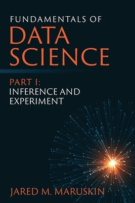 Fundamentals of Data Science Part I: Inference and Experiment Paperback Cayenne Canyon Press