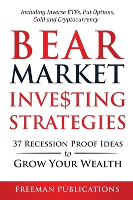 Bear Market Investing Strategies: 37 Recession-Proof Ideas to Grow Your Wealth Including Inverse ETFs, Put Options, Gold & Cryptocurrency Paperback Freeman Publications Limited