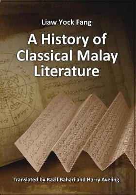 A History of Classical Malay Literature by Fang, Liaw Yock