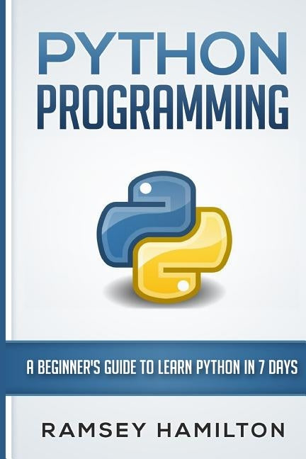 Python Programming: A Beginner's Guide to Learn Python in 7 Days Paperback Createspace Independent Publishing Platform