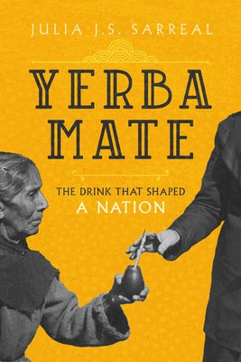 Yerba Mate: The Drink That Shaped a Nation Volume 79 Paperback University of California Press