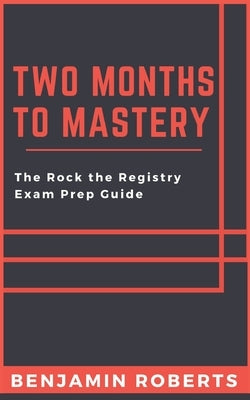 Two Months to Mastery: The Rock the Registry Exam Prep Guide Paperback Independently Published