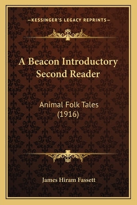 A Beacon Introductory Second Reader: Animal Folk Tales (1916) by Fassett, James Hiram