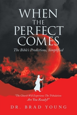 When the Perfect Comes: The Bible's Predictions, Simplified Paperback WestBow Press