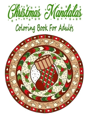 Christmas Mandalas Coloring Book For Adults: 110 Unique Christmas Mandalas Coloring Pages, Stress Relieving Christmas Mandala Designs for Adults Paperback Independently Published