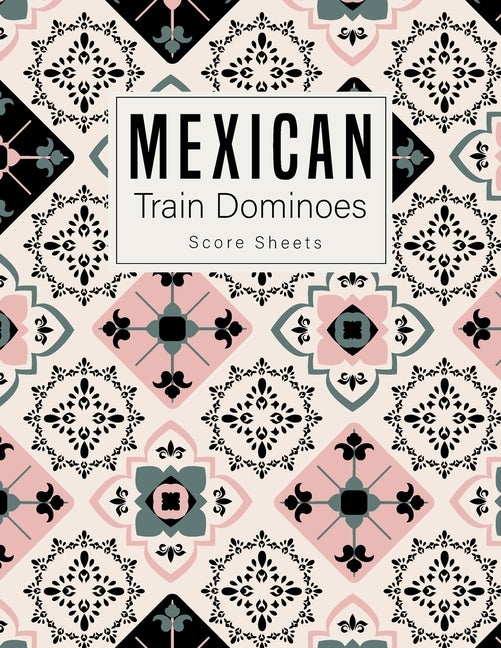 Mexican Train Dominoes: Mexican Train Score Sheets Perfect ScoreKeeping Sheet Book Sectioned Tally Scoresheets Family or Competitive Play larg Paperback Independently Published