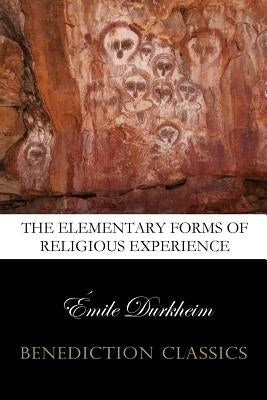 The Elementary Forms of the Religious Life (Unabridged) Paperback Benediction Classics