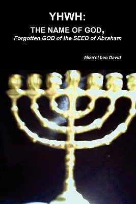 Yhwh: THE NAME OF GOD, Forgotten GOD of the SEED of Abraham Paperback Lulu.com