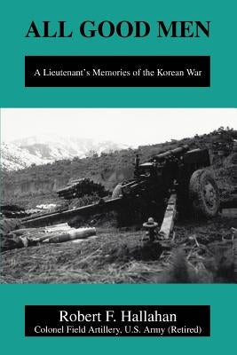 All Good Men: A Lieutenant's Memories of the Korean War Paperback iUniverse