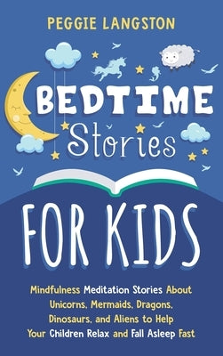 Bedtime Stories for Kids: Mindfulness Meditation Stories About Unicorns, Mermaids, Dragons, Dinosaurs, and Aliens to Help Your Children Relax an by Langston, Peggie