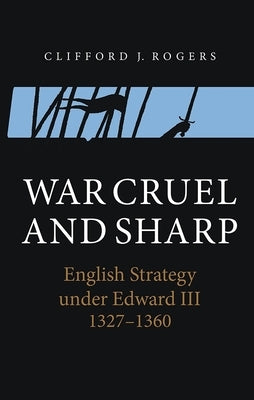 War Cruel and Sharp: English Strategy Under Edward III, 1327-1360 Paperback Boydell Press