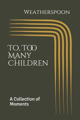 To, Too Many Children: A Collection of Moments by Weatherspoon Paperback Independently Published