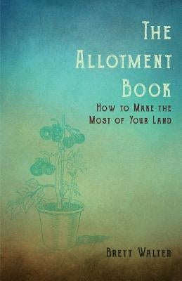 The Allotment Book - How to Make the Most of Your Land Paperback Home Farm Books