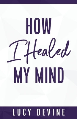 How I Healed My Mind by Devine, Lucy