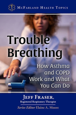 Trouble Breathing: How Asthma and COPD Work and What You Can Do Paperback McFarland and Company, Inc.