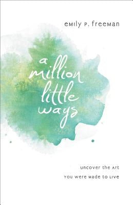 A Million Little Ways: Uncover the Art You Were Made to Live Paperback Fleming H. Revell Company