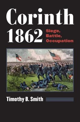 Corinth 1862: Siege, Battle, Occupation Paperback University Press of Kansas
