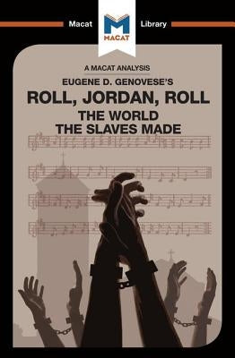 An Analysis of Eugene Genovese's Roll, Jordan, Roll: The World the Slaves Made Paperback Macat Library