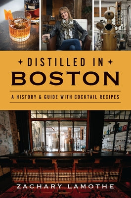 Distilled in Boston: A History & Guide with Cocktail Recipes Paperback History Press